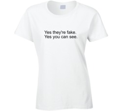 Yes They're Fake. Yes You Can See. T Shirt 33878581