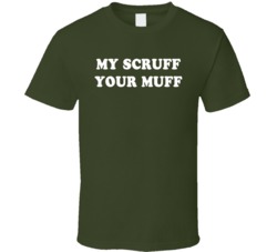 My Scruff Your Muff (White Font) T Shirt 4444312