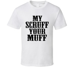 My Scruff Your Muff T Shirt 4449428