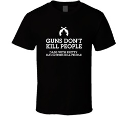 Guns Don't Kill People Dads with Pretty Daughters T Shirt 4828167