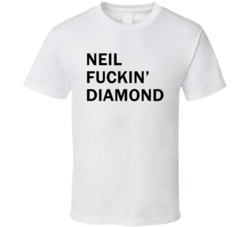 Neil Fuckin' Diamond - Jimmy Fallon Show inspired (Black Font) T Shirt 4870073