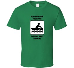 Row Row Row Your Boat The Fuck Away From Me (Black Sm Font) Funny T Shirt 5015919
