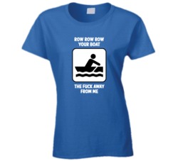 Row Row Row Your Boat The Fuck Away From Me (White Sm Font) Funny T Shirt 5015944