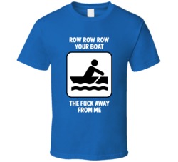 Row Row Row Your Boat The Fuck Away From Me (White Font) Funny T Shirt 5016000