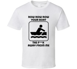 Row Row Row Your Boat The F**k Away From Me (Black Font) Funny T Shirt 5019615