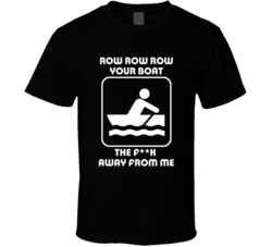 Row Row Row Your Boat The F**k Away From Me (White Font) Funny T Shirt 5020201
