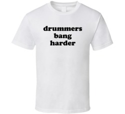 Drummers Bang Harder (Black Font) T Shirt 5028446