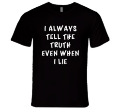 I Always Tell The Truth Even When I Lie (White Marker Font) T Shirt 5044621
