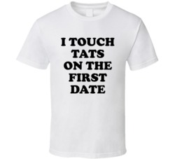 I Touch Tats On The First Date (Black Font) Funny T Shirt 5044859