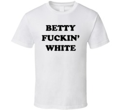 Betty Fuckin' White (Black Font) Funny T Shirt 6126765