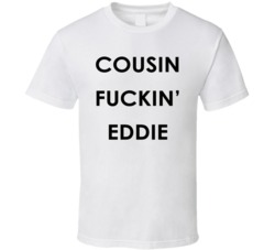 Cousin Fuckin' Eddie - Randy Quaid Inspired (Black Font) Funny T Shirt 6792431