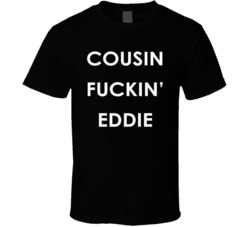 Cousin Fuckin' Eddie - Randy Quaid Inspired (White Font) Funny T Shirt 6792432