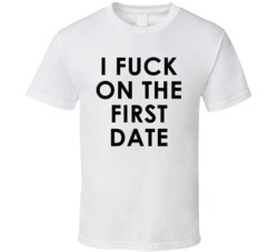 I Fuck On The First Date (Black Font) Funny Rude T Shirt 6890345