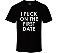 I Fuck On The First Date (White Font) Funny Rude T Shirt 6890401