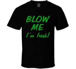 Blow Me I'm Irish! - Funny St. Patrick's Day (Green Font) Rude T Shirt 7271416
