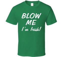 Blow Me I'm Irish! - Funny St. Patrick's Day (White Font) Rude T Shirt 7271422