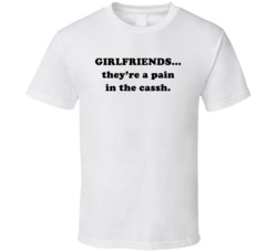 Girlfriends - They're A Pain In The Cassh (Black Font) Funny T Shirt 7275850