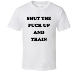 Shut The Fuck Up And Train (Black Font) Funny Crossfit Gym T Shirt 7494093