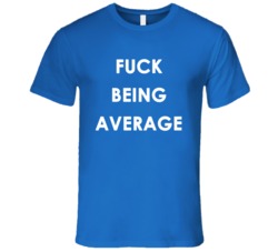 Fuck Being Average (White Font) Funny T Shirt 7495447