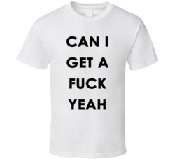 Can I Get A Fuck Yeah (Black Font) Funny T Shirt 7495750