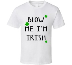 Blow Me I'm Irish (Black Font) Funny Rude St. Patricks Day T Shirt 7504284