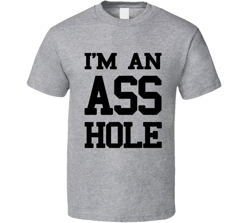 I'm An Asshole (Black Font) T Shirt I'm An Asshole (Black Font) T Shirt