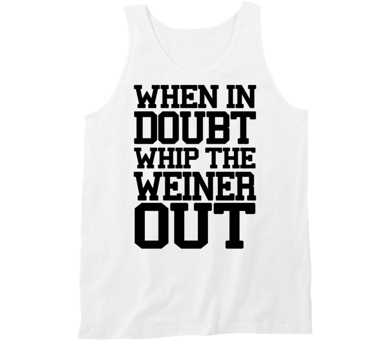 When In Doubt Whip The Weiner Out (Black College Font) Lebron Inspired Tanktop When In Doubt Whip The Weiner Out (Black College Font) Lebron Inspired Tanktop