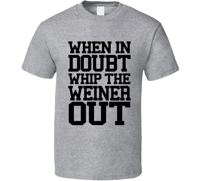 When In Doubt Whip The Weiner Out (Black College Font) Lebron Inspired T Shirt When In Doubt Whip The Weiner Out (Black College Font) Lebron Inspired T Shirt