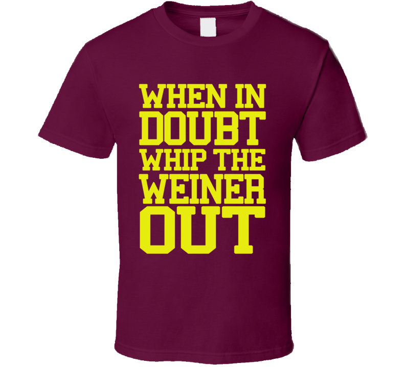 When In Doubt Whip The Weiner Out (Yellow Font) Lebron Inspired T Shirt When In Doubt Whip The Weiner Out (Yellow Font) Lebron Inspired T Shirt