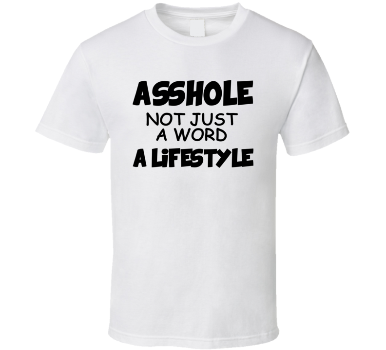 Asshole - Not Just A Word - A Lifestyle (Black Font) Funny T Shirt Asshole - Not Just A Word - A Lifestyle (Black Font) Funny T Shirt