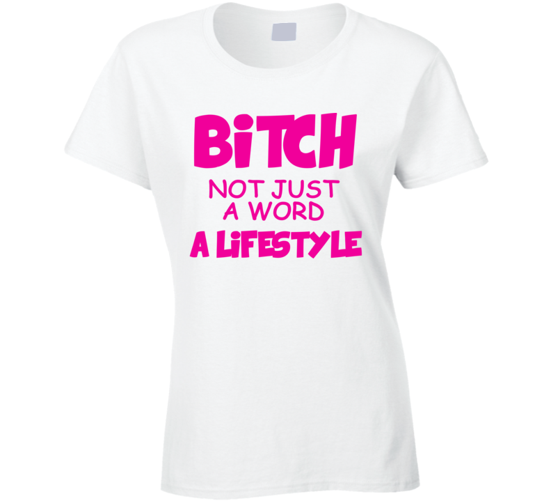 Bitch - Not Just A Word - A Lifestyle (Pink Font) Funny T Shirt Bitch - Not Just A Word - A Lifestyle (Pink Font) Funny T Shirt