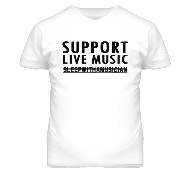 Support Live Music Sleep With A Musician (Black Font) Funny T Shirt Support Live Music Sleep With A Musician (Black Font) Funny T Shirt