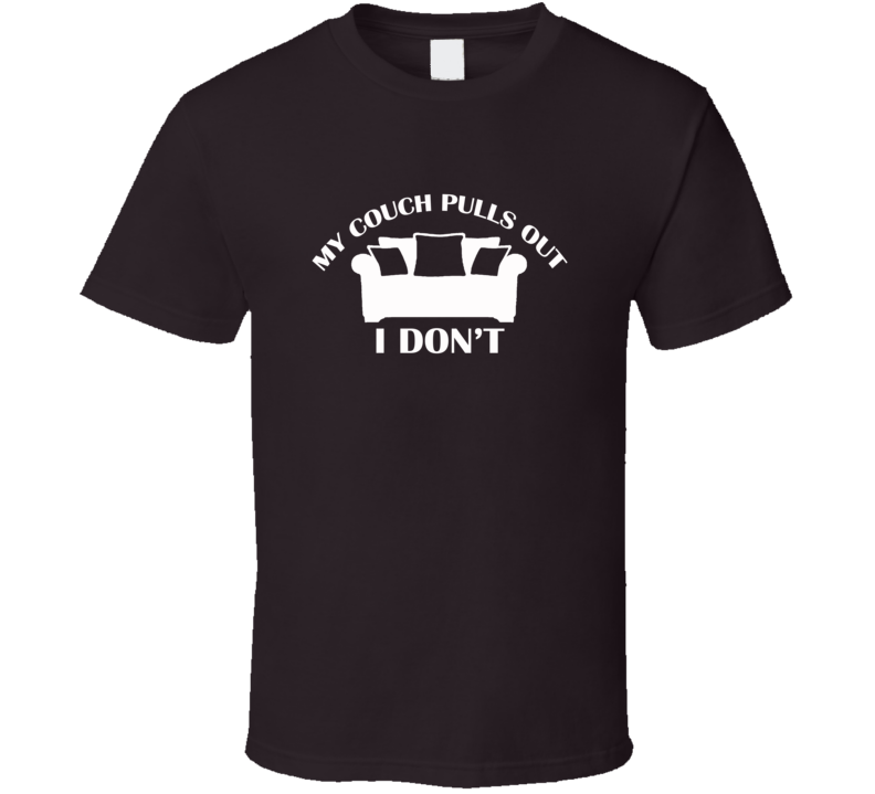 My Couch Pulls Out I Don't (White Font) T Shirt
