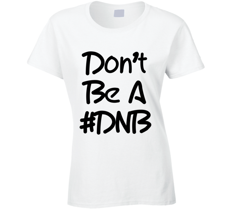 Ronda Rousey Inspired Don't Be A # DNB Do Nothing Bitch (Black Font) T Shirt Ronda Rousey Inspired Don't Be A # DNB Do Nothing Bitch (Black Font) T Shirt