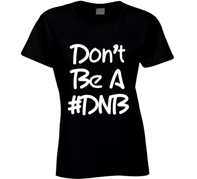 Ronda Rousey Inspired Don't Be A # DNB Do Nothing Bitch (White Font) T Shirt Ronda Rousey Inspired Don't Be A # DNB Do Nothing Bitch (White Font) T Shirt