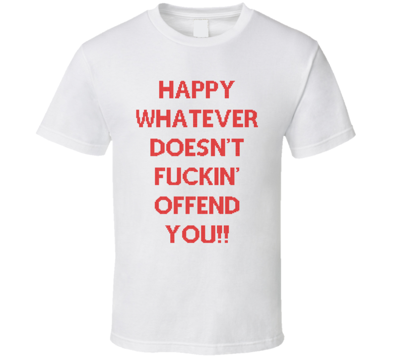Happy Whatever Doesn't Fuckin' Offend You (Red Christmas Sweater Font) Funny Holiday T Shirt Happy Whatever Doesn't Fuckin' Offend You (Red Christmas Sweater Font) Funny Holiday T Shirt