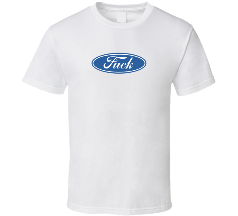 Fuck T Shirt Ford Parody Fuck T Shirt Ford Parody