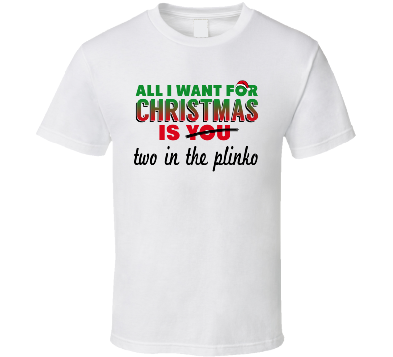 All I Want For Christmas Is Two In The Plinko - Funny T Shirt All I Want For Christmas Is Two In The Plinko - Funny T Shirt