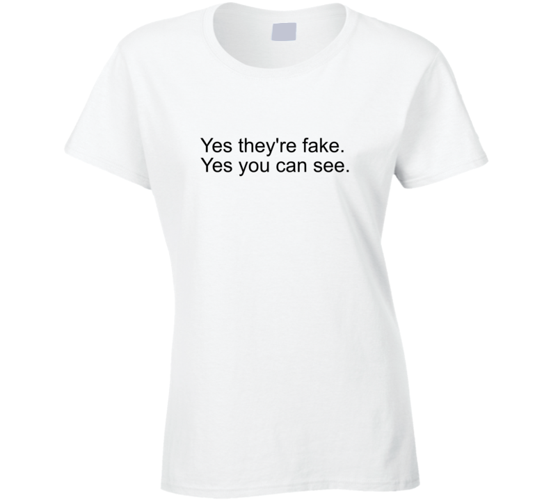 Yes They're Fake. Yes You Can See. T Shirt Yes They're Fake. Yes You Can See. T Shirt