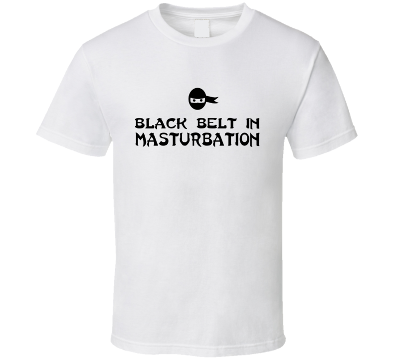 Black Belt In Masturbation - Funny T Shirt Black Belt In Masturbation - Funny T Shirt