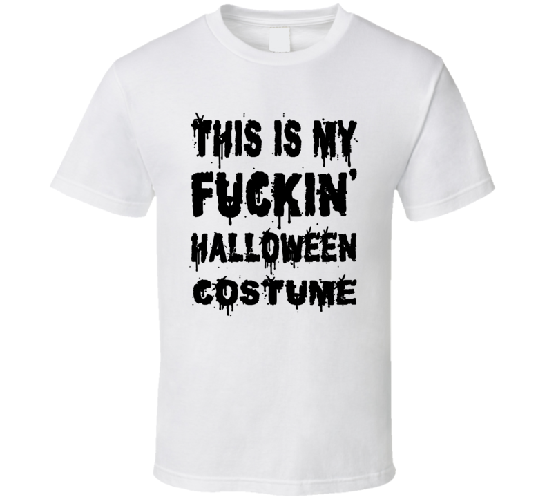 This Is My Fuckin' Halloween Costume (Black Distressed Font) T Shirt This Is My Fuckin' Halloween Costume (Black Distressed Font) T Shirt