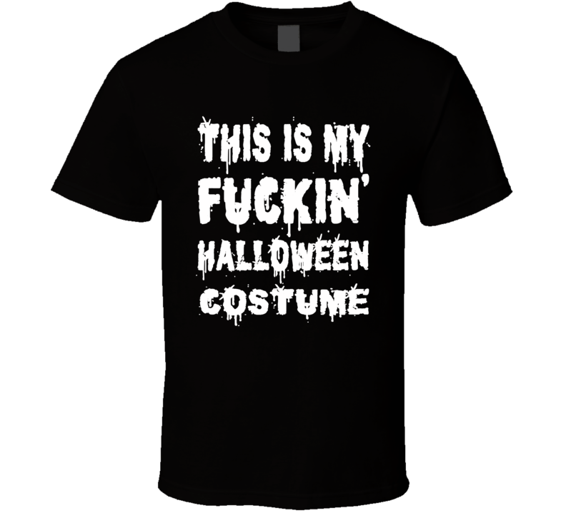 This Is My Fuckin' Halloween Costume (White Distressed Font) T Shirt This Is My Fuckin' Halloween Costume (White Distressed Font) T Shirt