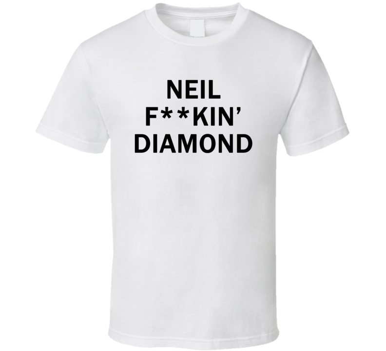 Neil F**kin' Diamond - Jimmy Fallon Show inspired (Black Centred Font) T Shirt Neil F**kin' Diamond - Jimmy Fallon Show inspired (Black Centred Font) T Shirt