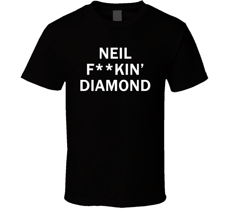 Neil F**kin' Diamond - Jimmy Fallon Show inspired (White Centred Font) T Shirt Neil F**kin' Diamond - Jimmy Fallon Show inspired (White Centred Font) T Shirt