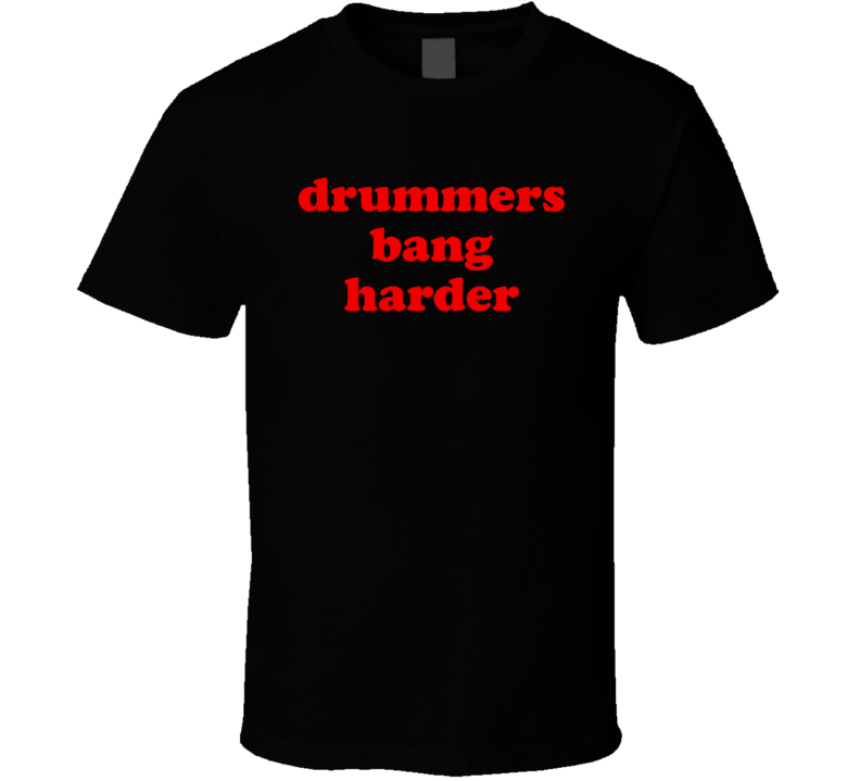 Drummers Bang Harder (Red Font) T Shirt Drummers Bang Harder (Red Font) T Shirt