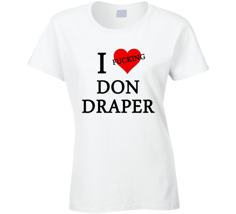 I Fucking Heart / Love Don Draper - Mad Men Inspired (Black Font) Funny T Shirt I Fucking Heart / Love Don Draper - Mad Men Inspired (Black Font) Funny T Shirt