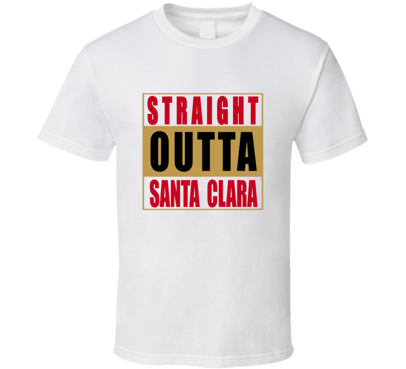 Straight Outta Santa Clara San Francisco Football NWA T Shirt