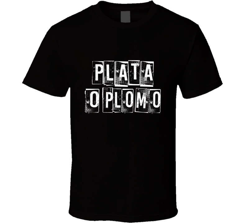 Plata o Plomo Pablo Escobar Narcos T Shirt Plata o Plomo Pablo Escobar Narcos T Shirt