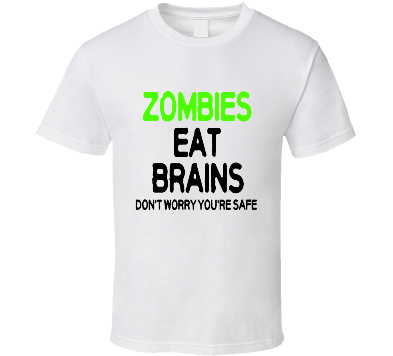 Zombies Eat Brains Don't Worry You're Safe Funny Halloween Costume T Shirt