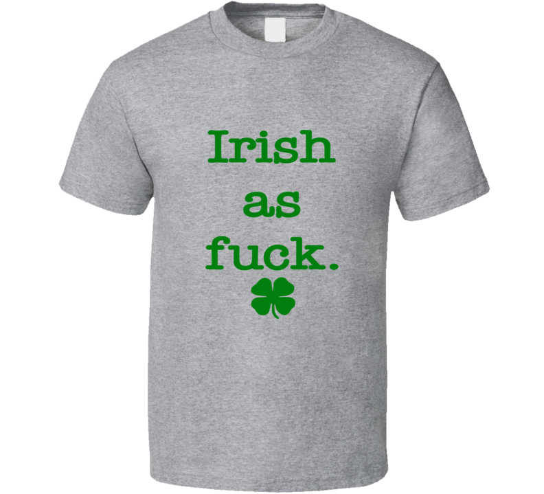 Irish As Fuck Tee Funny St. Patrick's Day Drinking Party St.Patty's T Shirt 